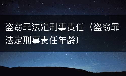 盗窃罪法定刑事责任（盗窃罪法定刑事责任年龄）
