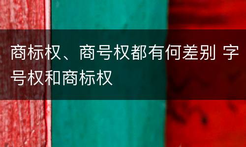 商标权、商号权都有何差别 字号权和商标权