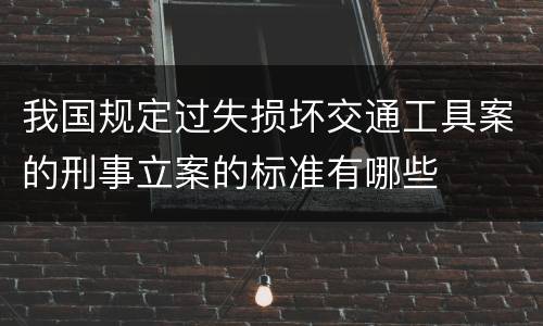 我国规定过失损坏交通工具案的刑事立案的标准有哪些
