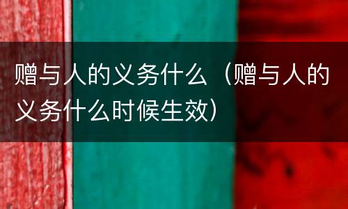 赠与人的义务什么（赠与人的义务什么时候生效）