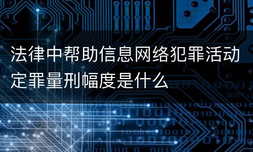 法律中帮助信息网络犯罪活动定罪量刑幅度是什么
