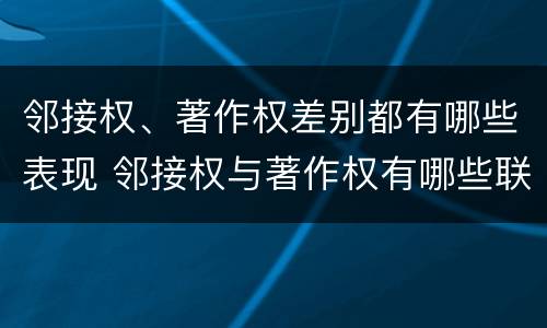 邻接权、著作权差别都有哪些表现 邻接权与著作权有哪些联系