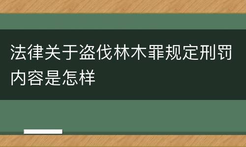 法律关于盗伐林木罪规定刑罚内容是怎样