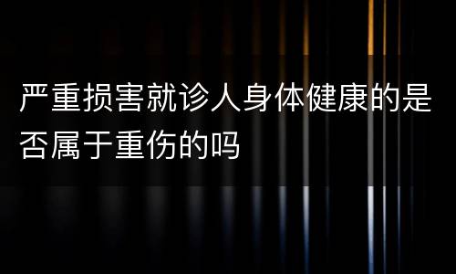 严重损害就诊人身体健康的是否属于重伤的吗