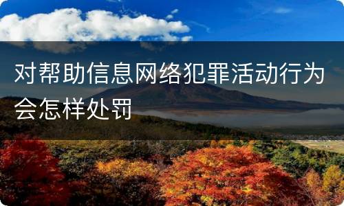 对帮助信息网络犯罪活动行为会怎样处罚