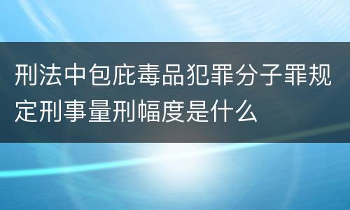 刑法中包庇毒品犯罪分子罪规定刑事量刑幅度是什么