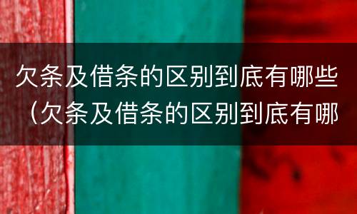 欠条及借条的区别到底有哪些（欠条及借条的区别到底有哪些呢）