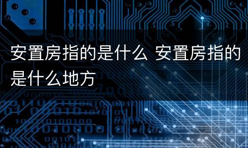 安置房指的是什么 安置房指的是什么地方
