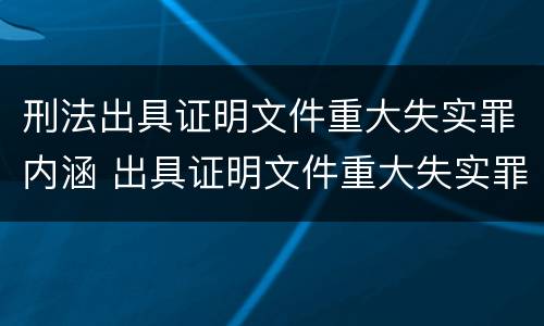 刑法出具证明文件重大失实罪内涵 出具证明文件重大失实罪量刑