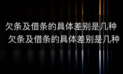 欠条及借条的具体差别是几种 欠条及借条的具体差别是几种形式
