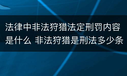 法律中非法狩猎法定刑罚内容是什么 非法狩猎是刑法多少条
