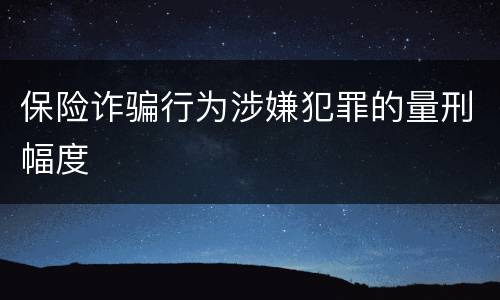 保险诈骗行为涉嫌犯罪的量刑幅度