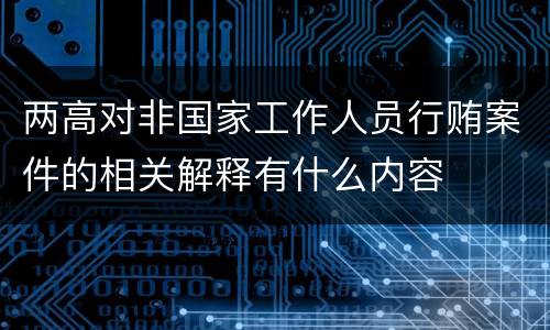 两高对非国家工作人员行贿案件的相关解释有什么内容