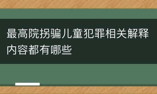最高院拐骗儿童犯罪相关解释内容都有哪些