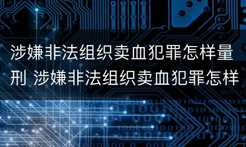 涉嫌非法组织卖血犯罪怎样量刑 涉嫌非法组织卖血犯罪怎样量刑标准