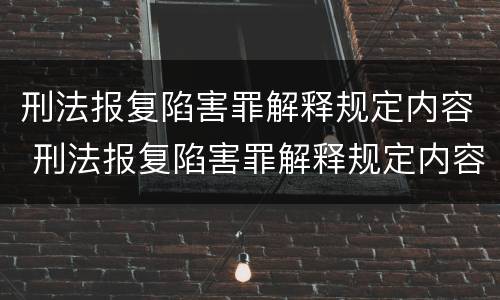 刑法报复陷害罪解释规定内容 刑法报复陷害罪解释规定内容有哪些