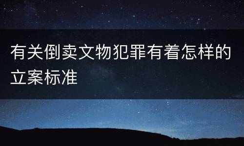 有关倒卖文物犯罪有着怎样的立案标准