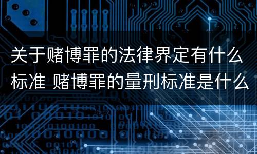 关于赌博罪的法律界定有什么标准 赌博罪的量刑标准是什么