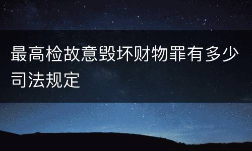 最高检故意毁坏财物罪有多少司法规定
