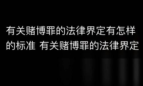有关赌博罪的法律界定有怎样的标准 有关赌博罪的法律界定有怎样的标准和规定