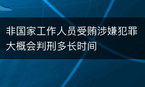 非国家工作人员受贿涉嫌犯罪大概会判刑多长时间