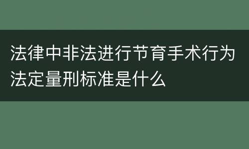 法律中非法进行节育手术行为法定量刑标准是什么