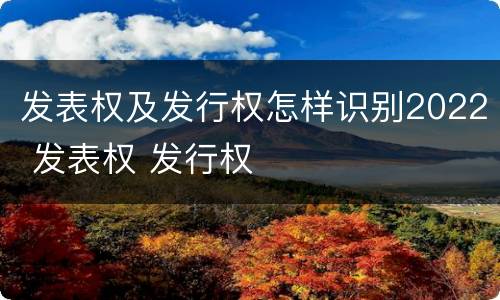 发表权及发行权怎样识别2022 发表权 发行权