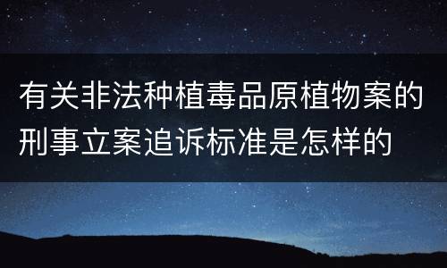 有关非法种植毒品原植物案的刑事立案追诉标准是怎样的