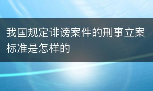 我国规定诽谤案件的刑事立案标准是怎样的