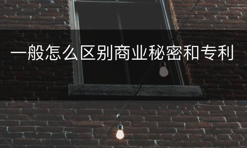 一般怎么区别商业秘密和专利