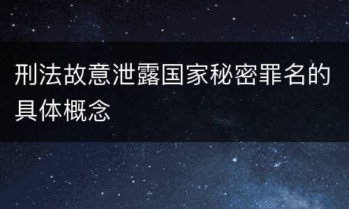 刑法故意泄露国家秘密罪名的具体概念