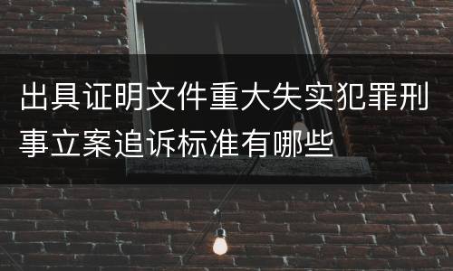 出具证明文件重大失实犯罪刑事立案追诉标准有哪些
