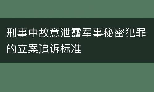 刑事中故意泄露军事秘密犯罪的立案追诉标准