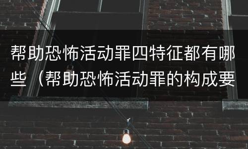 帮助恐怖活动罪四特征都有哪些（帮助恐怖活动罪的构成要件）