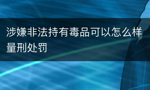 涉嫌非法持有毒品可以怎么样量刑处罚
