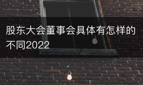 股东大会董事会具体有怎样的不同2022