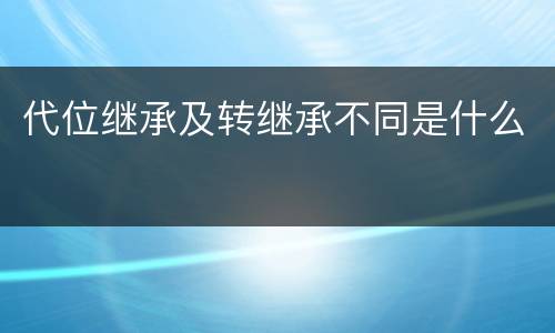代位继承及转继承不同是什么