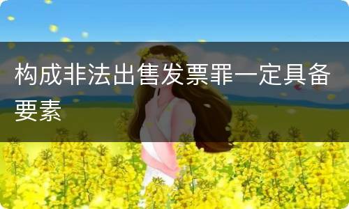 构成非法出售发票罪一定具备要素