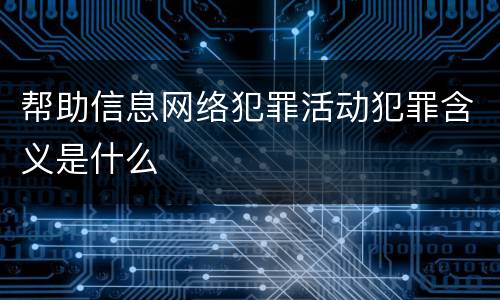 帮助信息网络犯罪活动犯罪含义是什么