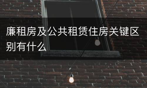 廉租房及公共租赁住房关键区别有什么