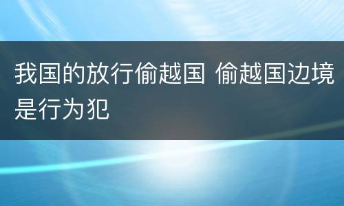 我国的放行偷越国 偷越国边境是行为犯