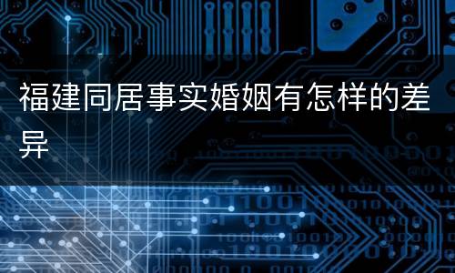 福建同居事实婚姻有怎样的差异