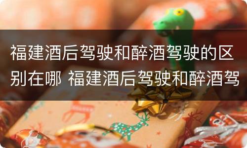 福建酒后驾驶和醉酒驾驶的区别在哪 福建酒后驾驶和醉酒驾驶的区别在哪里