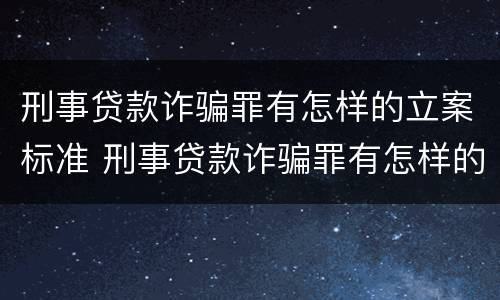 刑事贷款诈骗罪有怎样的立案标准 刑事贷款诈骗罪有怎样的立案标准呢