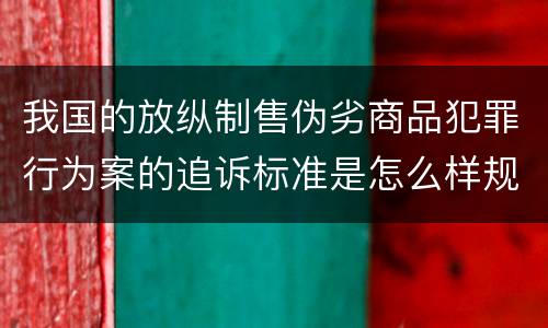 我国的放纵制售伪劣商品犯罪行为案的追诉标准是怎么样规定