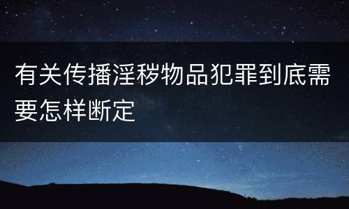 有关传播淫秽物品犯罪到底需要怎样断定