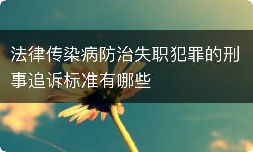 法律传染病防治失职犯罪的刑事追诉标准有哪些