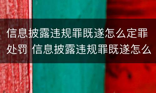 信息披露违规罪既遂怎么定罪处罚 信息披露违规罪既遂怎么定罪处罚依据