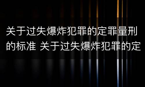 关于过失爆炸犯罪的定罪量刑的标准 关于过失爆炸犯罪的定罪量刑的标准是什么