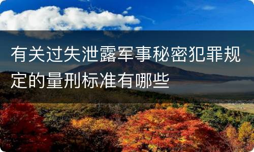 有关过失泄露军事秘密犯罪规定的量刑标准有哪些